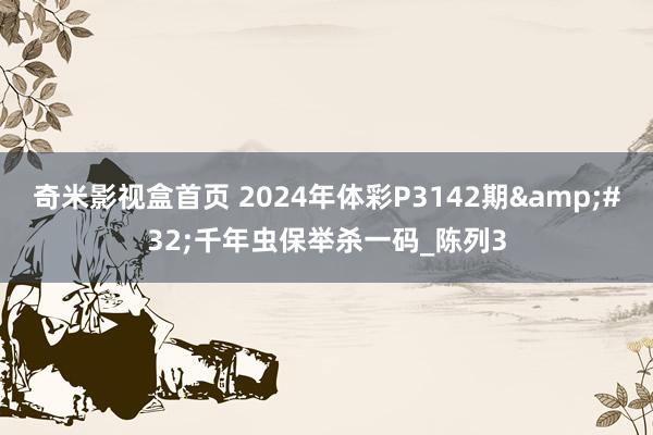 奇米影视盒首页 2024年体彩P3142期&#32;千年虫保举杀一码_陈列3