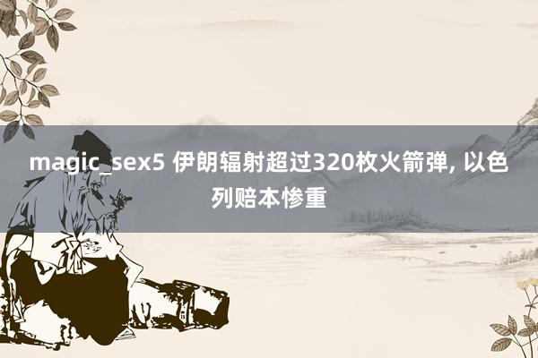 magic_sex5 伊朗辐射超过320枚火箭弹, 以色列赔本惨重