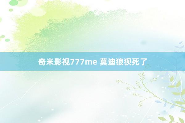 奇米影视777me 莫迪狼狈死了