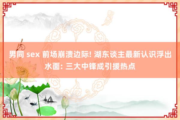 男同 sex 前场崩溃边际! 湖东谈主最新认识浮出水面: 三大中锋成引援热点