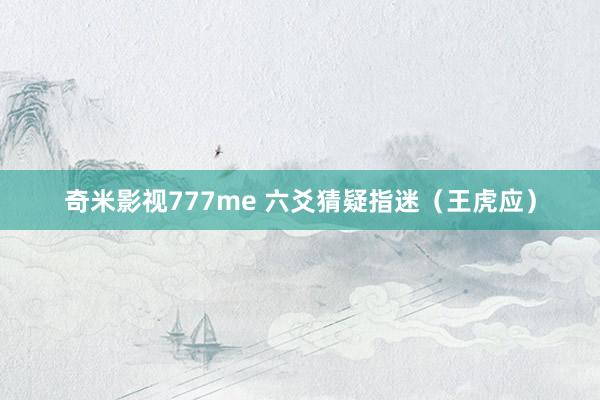 奇米影视777me 六爻猜疑指迷（王虎应）